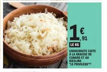 € ,91  1  le kg  choucroute cuite à la graisse de canard et au riesling "le privilège 