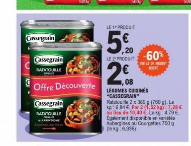 C  Cassegrain  Cassegrain  RATATOUILLE  CUISINE  A LA PROVENCALE  Cassegrain  RATATOUILLE CUISINE  Offre Découverte  LE 1 PRODUIT  -60%  SUR LE 2 PRODUIT ACHETE  ,20  LE 2º PRODUIT  2€8  ,08  LÉGUMES 