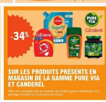 Canderel  Sugarly  ROUX  -34% Canderel  BO  O  PURE VIA  Agar  PURE  VIA  Canderel  SUR LES PRODUITS PRÉSENTS EN MAGASIN DE LA GAMME PURE VIA ET CANDEREL  Offre non cumulable avec les produits de la m