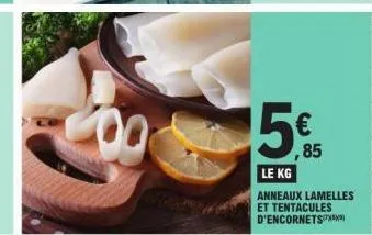 00  15€  85  le kg  anneaux lamelles et tentacules d'encornets 