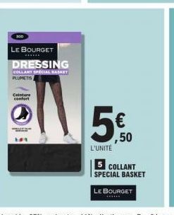 300  LE BOURGET DRESSING  COLLANT SPECIAL BASKET PLUMETS  Ceinture confort  181  ,50  L'UNITÉ  5 COLLANT SPECIAL BASKET  LE BOURGET 