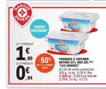 PEPER  LE 1 PRODUIT  1€  ,89  LE 2 PRODUIT  0.  PRODUIT PARTENAIRE  ,94  -50%  SUR LE 20 PRODUIT ACHETE  CROISES Prity Frola  FROMAGE À TARTINER NATURE 25% MAT.GR. "LES CROISÉS"  Au lait de vache past