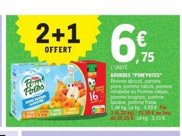 10- 2+1  OFFERT  Pom Potes  SANS SUCRES -AJOUTES  POMME  AMAKOT  POMME  FOR  TOPPE  CONTE  M  FORMA  16  6%  €  75  L'UNITÉ GOURDES "POM POTES" Pomme abricot, pomme  poire pomme nature, pomme mirabell