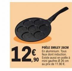 POÊLE SMILEY 26CM  € Tous  feux dont induction. Existe aussi en poêle à  90 mini gaufres Ø 26 cm  au prix de 11.90 €.  12€ 