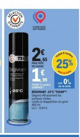 tech  dégivrant  diffe  p  -25°c  fabriqué en france  2€  prix paye en caisse  65  1.000  ,99  ticket e.leclerc compris  ticket e.leclerc  25%  avec la carte  10%  66  degivrant -25°c "tech9™  dégivre