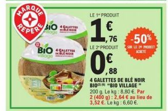 MARQUA  PEPERY SIO GUTE  MOR  BIO GALETTES  BLENOIR  village  LE 1" PRODUIT  1,  ,76 -50%  LE 2" PRODUIT SUR LE 20 PRODUIT  ACHETE  ,88  4 GALETTES DE BLÉ NOIR BIO  "BIO VILLAGE"  200 g. Le kg: 8,80 €