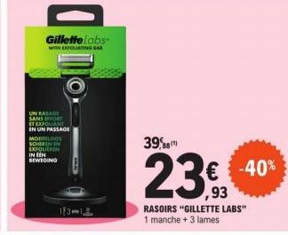 Gillette Labs  WITH EXFOLIATING BAR  UN RASAGE SANS EFFORT TEXFOLIANT EN UN PASSAGE  MOEITELOOS SCHEREN IN EXFOL IN EEN BEWEGING  39,88  23  -40%  ,93  RASOIRS "GILLETTE LABS" 1 manche + 3 lames 