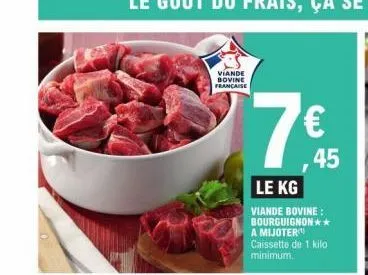 viande bovine française  7€  le kg viande bovine:  bourguignon** a mijoter caissette de 1 kilo minimum.  45 