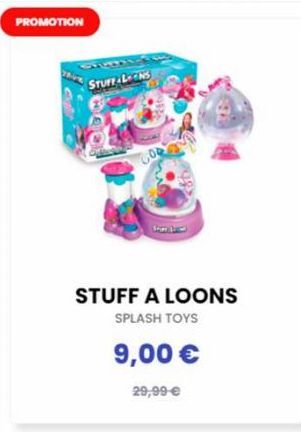 PROMOTION  STUFF LEENS  STUFF A LOONS  SPLASH TOYS  9,00 €  29,99 €  COD 