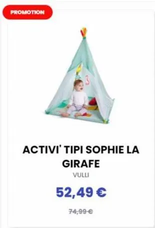 promotion  activi' tipi sophie la girafe vulli  52,49 €  74,99 € 