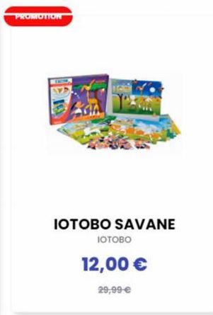 PROMOTION  IOTOBO SAVANE  IOTOBO  12,00 €  29,99 € 