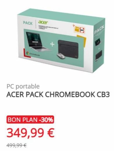 PACK  acer  PACK  PC portable  ACER PACK CHROMEBOOK CB3  BON PLAN -30%  349,99 €  499,99 € 