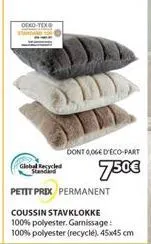 oeko-tex  global recycled  petit prix permanent  coussin stavklokke 100% polyester. garnissage: 100% polyester (recyclé), 45x45 cm  dont 0,064 d'éco-part  750€ 