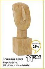 cam  23%  sculpture eske 1150€  en  111 x l10 xh31 cm 14,99€ 