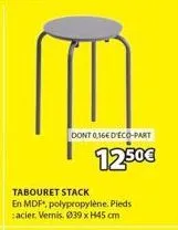 dont 0,16e d'eco-part  12.50€  tabouret stack  en mdf, polypropylène. pieds :acier. vernis, 039 x h45 cm 