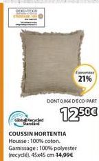 Global Recycled Standard  Fonomer 21%  DONT 006€ D'ECO-PART  12.50€  COUSSIN HORTENTIA Housse: 100% coton. Garnissage: 100% polyester (recyclé), 45x45 cm 14,99€ 