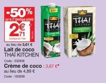 -50%  sur le 2 identique acheté  2€  dhe  au lieu de 3,61 € Lait de coco THAI KITCHEN Code: 332838  Crème de coco : 3,67 €* au lieu de 4,89 €  Code: 163938  THIA  THAI  KITCHEN 