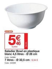 eariven  5% €  la pièce  Saladier Bowl en plastique blanc 4,5 litres - Ø 28 cm  Code: 540966  7 litres - Ø 32,5 cm : 9,34 € Code: 540300  TVA 20%  
