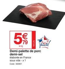 5  le kg  € 79  LE PORC FRANC  Demi-palette de porc demi-sel  élaborée en France sous vide - x 1 Code: 563931 