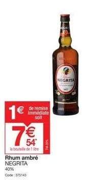 1€  € de remise  immédiate soit  €  54  la bouteille de 1 litre  rhum ambré negrita 40% code: 375143  nory  gri  negrita 