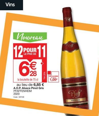 Vins  Nouveau  12POUR 11  LE PRIX DE  €  28  la bouteille de 75 cl  au lieu de 6,85 € A.O.P. Alsace Pinot Gris PFAFFENHEIM 2020 Code: 587338  TVA 20%  COUT AUVER 125  1,05€  Com  4  ADI  Pfaff  PORTEG