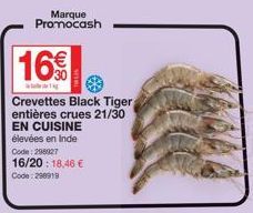 Marque Promocash  169  Crevettes Black Tiger entières crues 21/30 EN CUISINE élevées en Inde  Code: 298927  16/20: 18,46 €  Code: 298919 