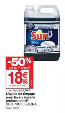 ma  -50%  sur le 2¹ acheté  Sun'  PROFESS BUSINESS SOLUTIONS  5L  18%  le bidon de 5 litres au lieu de 25,30 € Liquide de rinçage pour lave-vaisselle professionnel SUN PROFESSIONAL Code: 199675 