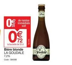 0€  02  €  la bouteille de 33 d bière blonde la goudale 7,2% code: 084589  de remise immédiate soit  goodale 
