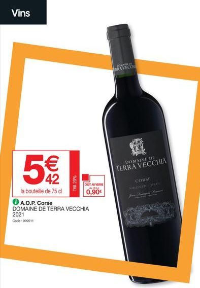 Vins  5€- 42  la bouteille de 75 cl  TVA 20%  ℗ A.O.P. Corse DOMAINE DE TERRA VECCHIA 2021 Code: 999511  COUT AUVERNE de 15  0,90€  DOMAIN ARA VECCH  DOMAINE DE TERRA VECCHIA  CORSE KHILECER VA  