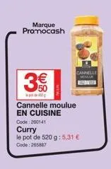 marque promocash  3.50  400  3€  cannelle  mollar  cannelle moulue en cuisine  code: 260141  curry  le pot de 520 g:5,31 € code: 265887 