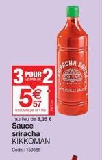 3 POUR 5€  au lieu de 8,35 €  Sauce  sriracha KIKKOMAN Code: 159586  RACHA  SAVE  50-TAS  TOHILLI SAUC 