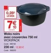 0,28€ lewok  7€  woks noirs avec couvercles 750 ml 
