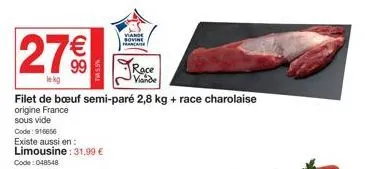 27€  lekg  filet de bœuf semi-paré 2,8 kg + race charolaise origine france  sous vide  code: 916656  existe aussi en: limousine: 31,99 € code: 048548  race viande 