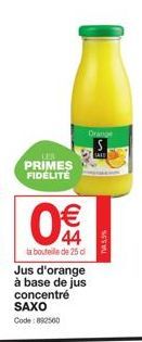 LES  PRIMES FIDÉLITÉ  €  44  la bouteille de 25 d  Jus d'orange à base de jus concentré SAXO Code: 892560  Orange  TV5,5% 