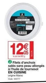 12€  le pot de 800 g  origine maroc  code: 935777  tv5%  filets d'anchois salés sans peau allongés à l'huile de tournesol en cuisine 