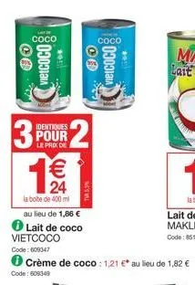 00  coco  3p  identiques  pour  201  € 24  la boite de 400 ml  au lieu de 1,86 €  lait de coco  vietcoco  code: 609347  of  18030ວາລາດີ  coco  crème de coco : 1,21 €* au lieu de 1,82 €  code: 600349  