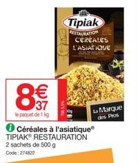 € 37  le paquet de 1 kg  Céréales à l'asiatique® TIPIAK® RESTAURATION 2 sachets de 500 g  Code:274822  Tipiak  RESTAURATION CÉRÉALES L'ASIATIQUE  Marque des Pros 