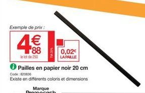 Exemple de prix:  4€  le lot de 250  ● Pailles en papier noir 20 cm  Code: 820836  Existe en différents coloris et dimensions  0,02€  LA PAILLE 