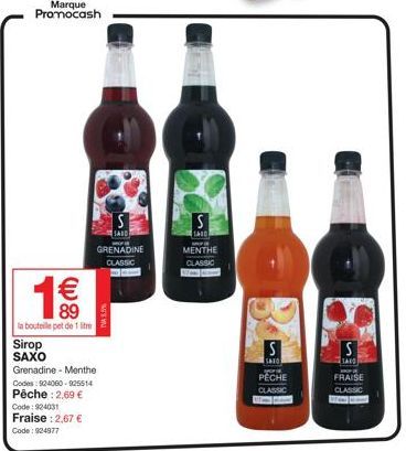 Marque Promocash  1€€  89  la bouteille pet de 1 litre  Sirop SAXO  Code: 924031  Fraise : 2,67 €  Code: 924977  S  SAID GRENADINE CLASSIC  Grenadine-Menthe  Codes: 924060-925514  Pêche : 2,69 €  TV 5