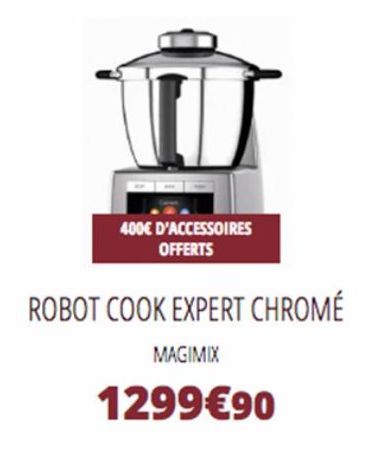 400€ D'ACCESSOIRES OFFERTS  ROBOT COOK EXPERT CHROMÉ  MAGIMIX  1299€90 