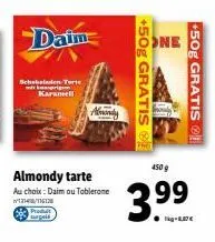 daim  schokoladen torte mi naprigi karamell  almondy tarte  au choix: daim ou toblerone 12148/116128 produit nepelt  +50g gratis  ne  +50g gratis  450 g  3.99  kg-187€ 