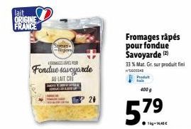 lait ORIGINE FRANCE  -Ngom  SOUR  Fondue savoyarde  AU LAIT CRU  Fromages râpés pour fondue Savoyarde (2)  33 % Mat. Gr. sur produit fini WSGOSS48  400 g  5.7⁹  