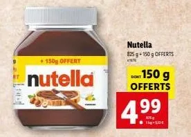 + 150g offert  nutella  nutella 825 g +150 g offerts 676  dont 150 g offerts  499  1kg-513€ 