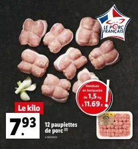 *  le kilo  7.93 palettes  de porc  (2)  $605922  vendues en barquette  de 1,5 kg 11.69  2..5 le porc. français 