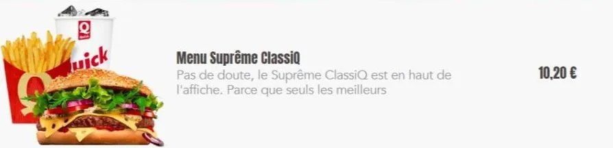 uick  menu suprême classiq  pas de doute, le suprême classiq est en haut de l'affiche. parce que seuls les meilleurs  10,20 € 
