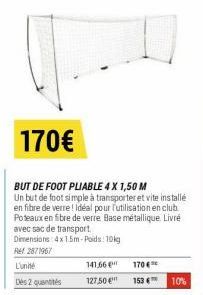 170€  BUT DE FOOT PLIABLE 4 X 1,50 M  Un but de foot simple à transporter et vite installé en fibre de verre! Idéal pour l'utilisation en club Poteaux en fibre de verre. Base métallique. Livré avec sa