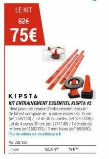 kipsta  kit entrainement essentiel kispta #2 idéal pour une séance d'entrainement réussie! ce kit est composé de 6 cônes essentiels 15 cm (ref 2582130)/lotde 40 coupelles (ref 2591438)/ lot de 4 cones