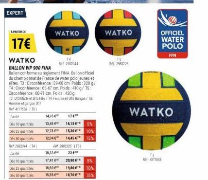 EXPERT  A PARTIR DE  17€  WATKO  WATKO  BALLON WP 900 FINA  Ballon conforme au règlement FINA. Ballon officiel du championnat de France de water polo jeunes et élites T3: Circonférence: 59-60 cm Poids