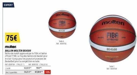 EXPERT  75€  62,50€  56,25 €  molten  BALLON MOLTEN BG4500  Balion de match approuvé par la FIBA, et ballon officiel FFBB. Le Top des ballons de basket pour le club! Conçu pour les joueurs et joueuses