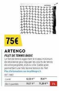 75€  ARTENGO  FILET DE TENNIS BASIC  Le filet de tennis apportant le niveau minimum. de résistance pour équi per les courts de tennis de votre propriété, dubou ville Cable acier permettant une très bo